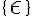 \{ \epsilon \} \{ \epsilon \}