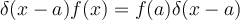 \delta(x-a)f(x)= f(a)\delta(x-a)