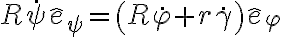 R \dot \psi \hat e_\psi = \left(R\dot \varphi + r \dot \gamma \right ) \hat e_\varphi \qquad {}