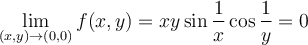 \displaystyle \lim_{(x,y)\to (0,0)} f(x,y)=xy\sin\frac{1}{x}\cos{\frac{1}{y}}=0