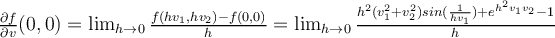  \frac{\partial f}{\partial v} (0,0) = \lim_{h \rightarrow 0} \frac{f(hv_1, hv_2) -f(0,0)}{h} = \lim_{h \rightarrow 0} \frac{h^2(v_1^2+v_2^2)sin(\frac{1}{hv_1}) +e^{h^2v_1v_2} - 1}{h} 