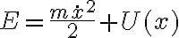 E = \frac{m \dot{x}^2}{2} + U(x) E = \frac{m \dot{x}^2}{2} + U(x)