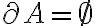 \partial A = \emptyset