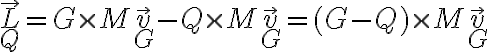 \vec{L}_Q=G\times M\vec{v}_G-Q\times M\vec{v}_G=(G-Q)\times M\vec{v}_G