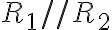 R_1 // R_2 