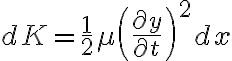 dK=\frac{1}{2}\mu \left(\frac{\partial y}{\partial t}\right)^2 dx