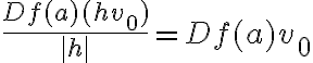 \frac{Df(a)(hv_0)}{|h|} = Df(a)v_0