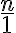  \frac{n}{1} 
