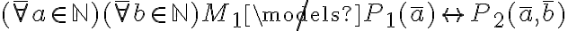  ( \bar{\forall} a \in \mathbb{N} )( \bar{\forall} b \in \mathbb{N} ) M_1 \not\models P_1(\bar{a}) \leftrightarrow P_2(\bar{a},\bar{b}) 