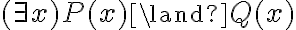  (\exists x) P(x) \land Q(x) 