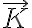   \vec{K}  