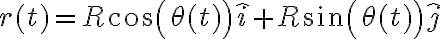 r(t)=R cos(\theta(t)) \hat{i} + R sin(\theta(t)) \hat{j} r(t)=R cos(\theta(t)) \hat{i} + R sin(\theta(t)) \hat{j}