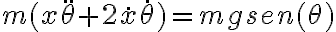 m(x\ddot \theta + 2 \dot x \dot \theta) = mg sen(\theta) m(x\ddot \theta + 2 \dot x \dot \theta) = mg sen(\theta)