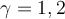 \gamma=1,2