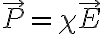 \vec{P}=\chi \vec{E}