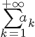 \displaystyle \sum_{k=1}^{+\infty} a_k