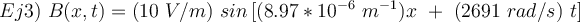 Ej3)\ B(x,t)=(10\ V/m)\ sin\left [ (8.97*10^{-6}\ m^{-1})x\ +\ (2691 \ rad/s)\ t \right ]