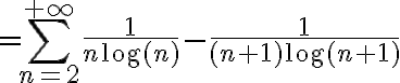 =\displaystyle\sum_{n=2}^{+\infty}\dfrac{1}{n\log(n)}- \dfrac{1}{(n+1)\log(n+1)}