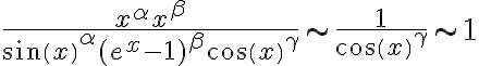  \frac{x^\alpha x^\beta}{sin(x)^\alpha(e^x-1)^\beta cos(x)^\gamma} \sim \frac{1}{cos(x)^\gamma}\sim 1 