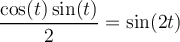 \displaystyle
    \frac{\cos(t)\sin(t)}{2} = \sin(2t)