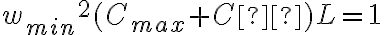 {w_{min}}^{2}(C_{max}+C´)L = 1