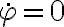 \dot{\varphi}=0 \dot{\varphi}=0