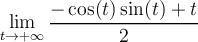 \displaystyle \lim_{t\to +\infty} \frac{-\cos(t)\sin(t)+t}{2}