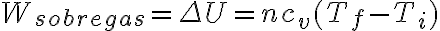 W_{sobregas}=\Delta U=nc_v(T_f-T_i) W_{sobregas}=\Delta U=nc_v(T_f-T_i)