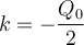 \displaystyle k = - \frac{Q_0}{2} 