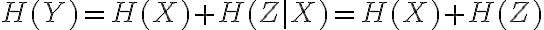 H(Y) = H(X) + H(Z|X) = H(X) + H(Z)