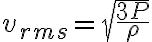 v_{rms}=\sqrt{\frac{3P}{\rho}} v_{rms}=\sqrt{\frac{3P}{\rho}}