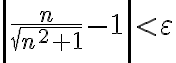 \left| \frac{n}{\sqrt{n^2+1}} - 1\right| < \varepsilon