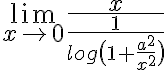  \lim_{x\rightarrow 0} \frac{ x }{ \frac{ 1 }{ log\big(1+ \frac{a^2}{x^2}\big) } } 