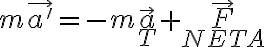 m\vec{a'} = - m\vec{a}_T + \vec{F}_{NETA}