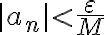 \displaystyle|a_n| < \frac{\varepsilon}{M}