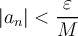 \displaystyle|a_n| < \frac{\varepsilon}{M}