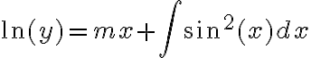 \displaystyle \ln(y)=mx+\int \sin^2(x)dx