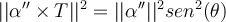 ||\alpha'' \times T||^2=||\alpha''||^2 sen^2(\theta)