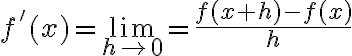 f'(x) = \lim_{h \rightarrow 0} = \frac{f(x +h) - f(x)}{h}