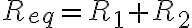R_{eq}=R_{1}+R_{2}