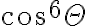  cos^6 \Theta 