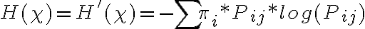 H( \chi )=H'( \chi ) = -\sum {\pi_{i}*P_{ij}*log(P_{ij}) }