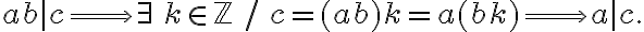 ab | c \Longrightarrow \exists \, k\in \mathbb{Z} \,/\,c=(ab)k=a(bk) \Longrightarrow a| c.