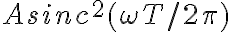  A sinc^2 (\omega T / 2\pi)  