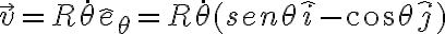 \vec{v}=R\dot{\theta}\hat{e}_{\theta}=R\dot{\theta}(sen\theta\hat{i}-cos\theta\hat{j})