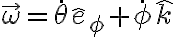  \vec \omega = \dot \theta \hat e_\phi + \dot \phi \hat k 