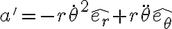 {a}'=-r\dot{\theta}^{2}\hat{e_{r}}+r\ddot{\theta}\hat{e_{\theta}}