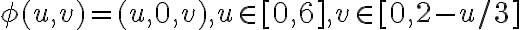  \phi (u, v) = (u, 0, v), u \in [0, 6], v \in [0, 2 - u/3] 