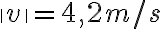  \| v \| = 4,2 m/s