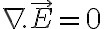  \nabla . \vec{E} = 0 